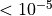 <10^{-5}