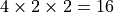 4 \times 2 \times 2 = 16